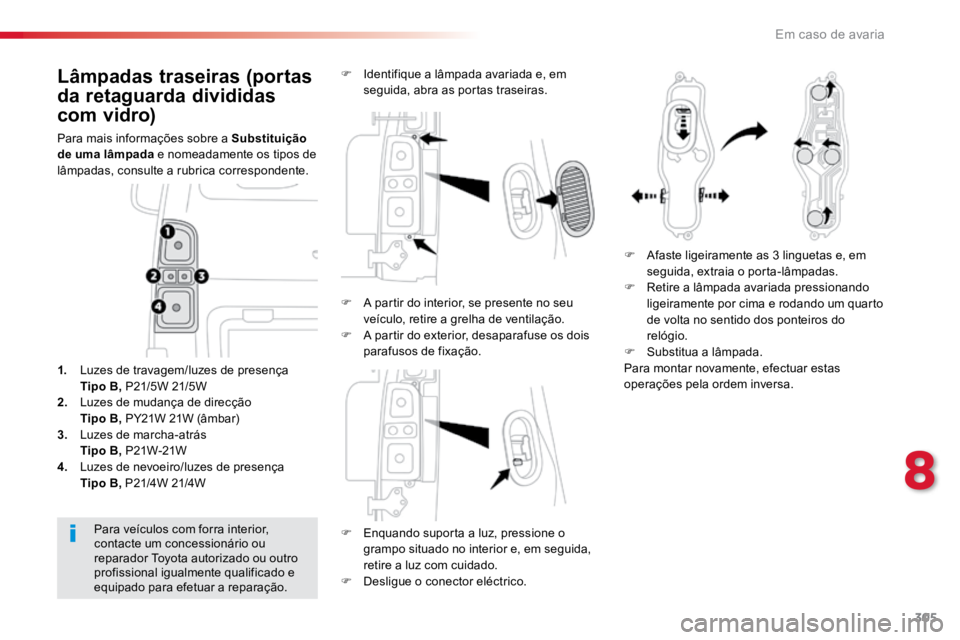 TOYOTA PROACE VERSO 2018 Manual de utilização (in Portuguese) 305
ProaceVerso_pt_Chap08_En-cas-de-panne_ed01-2016
Lâmpadas traseiras (portas
da retaguarda divididas
com vidro)
Para mais informações sobre a Substituição
de uma lâmpada e nomeadamente os t TOYOTA PROACE VERSO 2018 Manual de utilização (in Portuguese) 305
ProaceVerso_pt_Chap08_En-cas-de-panne_ed01-2016
Lâmpadas traseiras (portas
da retaguarda divididas
com vidro)
Para mais informações sobre a Substituição
de uma lâmpada e nomeadamente os t
