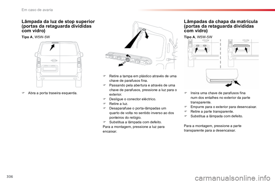 TOYOTA PROACE VERSO 2018 Manual de utilização (in Portuguese) 306
ProaceVerso_pt_Chap08_En-cas-de-panne_ed01-2016
Lâmpadas da chapa da matrícula
(portas da retaguarda divididas
com vidro)
Tipo A, W5W-5W
F Retire a tampa em plástico através de uma
chave d TOYOTA PROACE VERSO 2018 Manual de utilização (in Portuguese) 306
ProaceVerso_pt_Chap08_En-cas-de-panne_ed01-2016
Lâmpadas da chapa da matrícula
(portas da retaguarda divididas
com vidro)
Tipo A, W5W-5W
F Retire a tampa em plástico através de uma
chave d