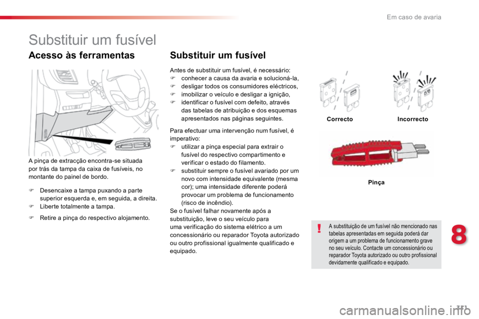 TOYOTA PROACE VERSO 2018 Manual de utilização (in Portuguese) 311
ProaceVerso_pt_Chap08_En-cas-de-panne_ed01-2016
F Desencaixe a tampa puxando a parte
superior esquerda e, em seguida, a direita.
F Liberte totalmente a tampa. Correcto
Incorrecto
Pinça
Acesso à TOYOTA PROACE VERSO 2018 Manual de utilização (in Portuguese) 311
ProaceVerso_pt_Chap08_En-cas-de-panne_ed01-2016
F Desencaixe a tampa puxando a parte
superior esquerda e, em seguida, a direita.
F Liberte totalmente a tampa. Correcto
Incorrecto
Pinça
Acesso Ã