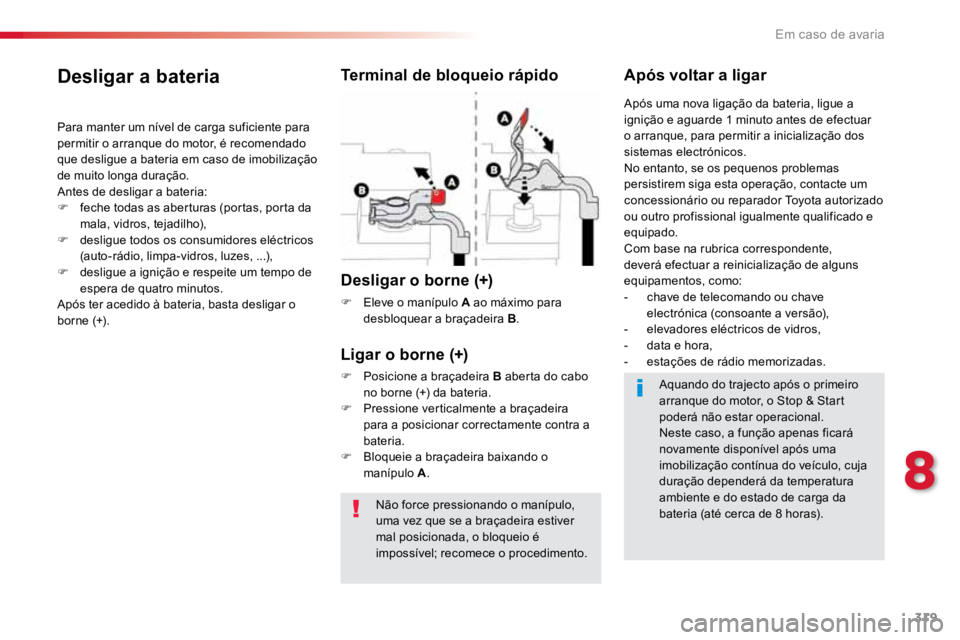 TOYOTA PROACE VERSO 2018 Manual de utilização (in Portuguese) 319
ProaceVerso_pt_Chap08_En-cas-de-panne_ed01-2016
Não force pressionando o manÃpulo,
uma vez que se a braçadeira estiver
mal posicionada, o bloqueio é
impossÃvel; recomece o procedimento.
De TOYOTA PROACE VERSO 2018 Manual de utilização (in Portuguese) 319
ProaceVerso_pt_Chap08_En-cas-de-panne_ed01-2016
Não force pressionando o manÃpulo,
uma vez que se a braçadeira estiver
mal posicionada, o bloqueio é
impossÃvel; recomece o procedimento.
De