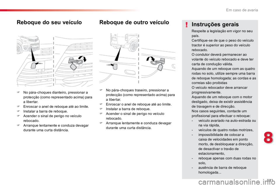 TOYOTA PROACE VERSO 2018 Manual de utilização (in Portuguese) 321
ProaceVerso_pt_Chap08_En-cas-de-panne_ed01-2016
F No pára-choques dianteiro, pressionar a
protecção (como representado acima) para
a libertar.
F Enroscar o anel de reboque até ao limite.
F TOYOTA PROACE VERSO 2018 Manual de utilização (in Portuguese) 321
ProaceVerso_pt_Chap08_En-cas-de-panne_ed01-2016
F No pára-choques dianteiro, pressionar a
protecção (como representado acima) para
a libertar.
F Enroscar o anel de reboque até ao limite.
F