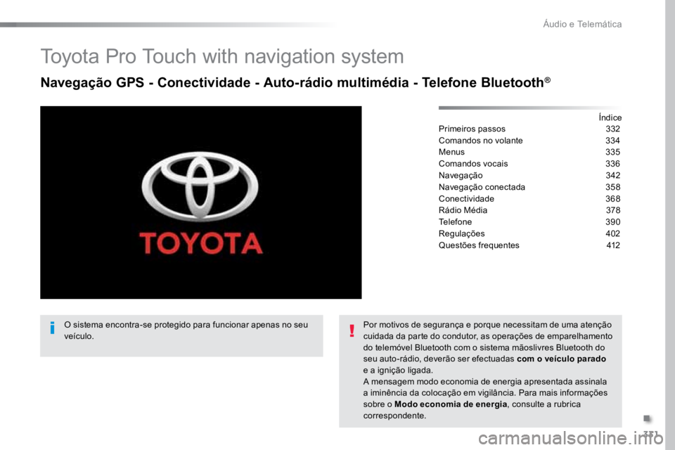 TOYOTA PROACE VERSO 2018 Manual de utilização (in Portuguese) 331
ProaceVerso_pt_Chap10b_NAC-1_ed01-2016
Toyota Pro Touch with navigation system
Navegação GPS - Conectividade - Auto-rádio multimédia - Telefone Bluetooth®
Índice
Primeiros passos 332
Coman TOYOTA PROACE VERSO 2018 Manual de utilização (in Portuguese) 331
ProaceVerso_pt_Chap10b_NAC-1_ed01-2016
Toyota Pro Touch with navigation system
Navegação GPS - Conectividade - Auto-rádio multimédia - Telefone Bluetooth®
Índice
Primeiros passos 332
Coman