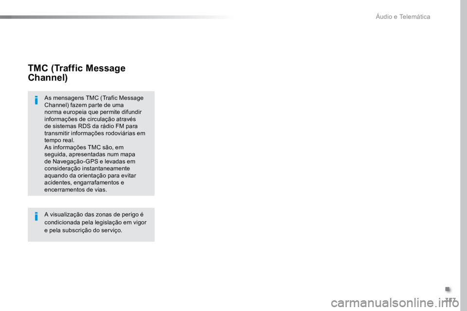TOYOTA PROACE VERSO 2018 Manual de utilização (in Portuguese) 357
ProaceVerso_pt_Chap10b_NAC-1_ed01-2016
TMC (Traffic Message
Channel)
As mensagens TMC (Trafic Message
Channel) fazem parte de uma
norma europeia que permite difundir
informações de circulaç TOYOTA PROACE VERSO 2018 Manual de utilização (in Portuguese) 357
ProaceVerso_pt_Chap10b_NAC-1_ed01-2016
TMC (Traffic Message
Channel)
As mensagens TMC (Trafic Message
Channel) fazem parte de uma
norma europeia que permite difundir
informações de circulaç