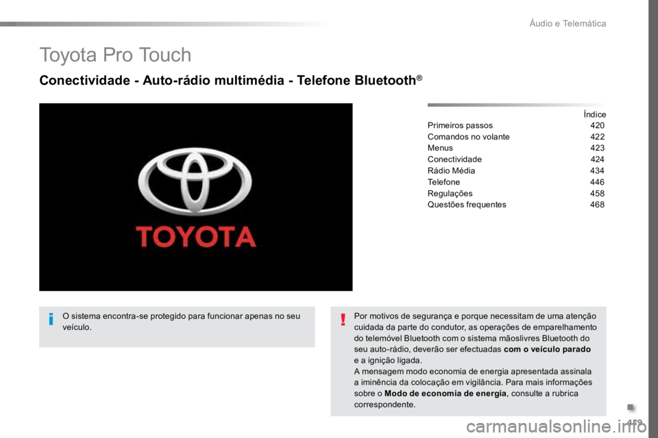 TOYOTA PROACE VERSO 2018 Manual de utilização (in Portuguese) 419
ProaceVerso_pt_Chap10c_RCC-1_ed01-2016
To y o t a P r o To u c h
Conectividade - Auto-rádio multimédia - Telefone Bluetooth®
Índice
Primeiros passos 420
Comandos no volante 422
Menus 423 TOYOTA PROACE VERSO 2018 Manual de utilização (in Portuguese) 419
ProaceVerso_pt_Chap10c_RCC-1_ed01-2016
To y o t a P r o To u c h
Conectividade - Auto-rádio multimédia - Telefone Bluetooth®
Índice
Primeiros passos 420
Comandos no volante 422
Menus 423
