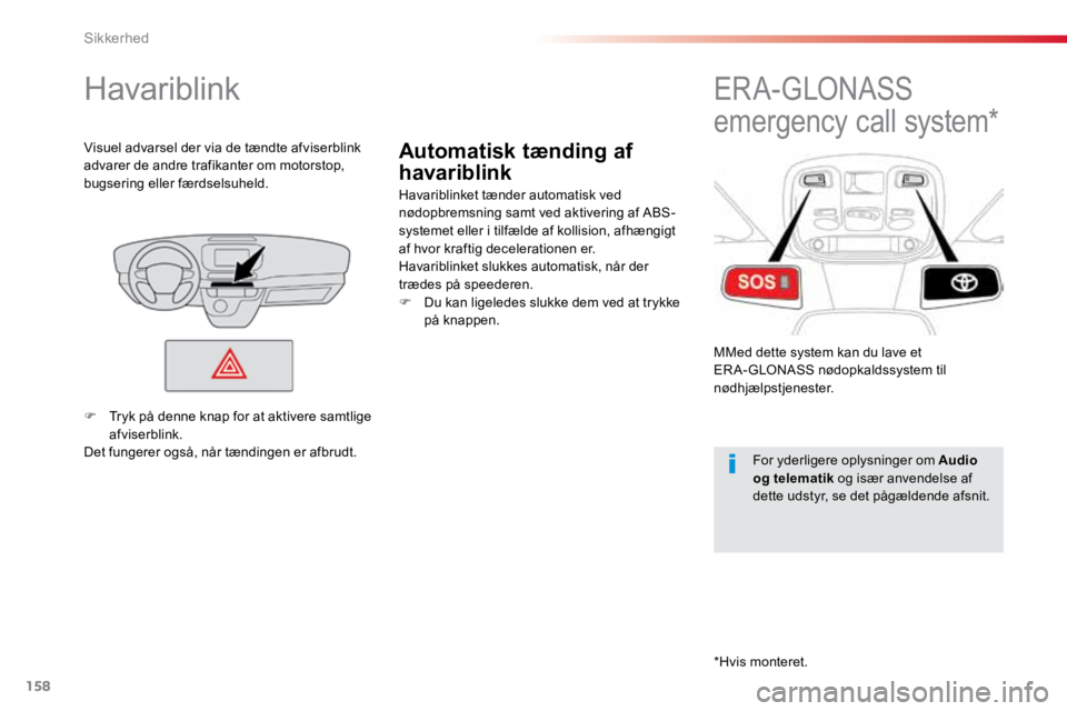 TOYOTA PROACE VERSO 2018  Brugsanvisning (in Danish) 158
ProaceVerso_da_Chap05_securite_ed01-2016
Automatisk tænding af 
havariblink
Havariblink
Havariblinket tænder automatisk ved 
nødopbremsning samt ved aktivering af ABS-
systemet eller i tilfæld