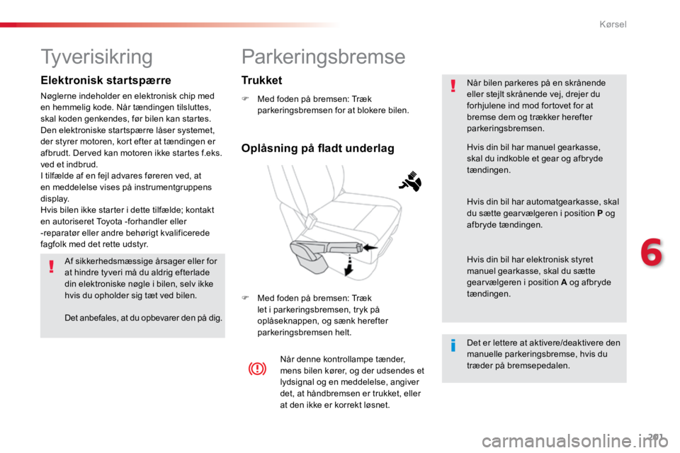 TOYOTA PROACE VERSO 2018 Brugsanvisning (in Danish) 201
ProaceVerso_da_Chap06_conduite_ed01-2016
Parkeringsbremse
F Med foden på bremsen: Træk
parkeringsbremsen for at blokere bilen.
F Med foden på bremsen: Træk
let i parkeringsbremsen, tryk på TOYOTA PROACE VERSO 2018 Brugsanvisning (in Danish) 201
ProaceVerso_da_Chap06_conduite_ed01-2016
Parkeringsbremse
F Med foden på bremsen: Træk
parkeringsbremsen for at blokere bilen.
F Med foden på bremsen: Træk
let i parkeringsbremsen, tryk på