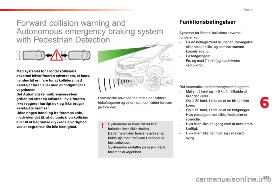 TOYOTA PROACE VERSO 2018  Brugsanvisning (in Danish) 239
ProaceVerso_da_Chap06_conduite_ed01-2016
Forward collision warning and 
Autonomous emergency braking system 
with Pedestrian DetectionFunktionsbetingelser
Det Automatisk nødbremsesystem fungerer: