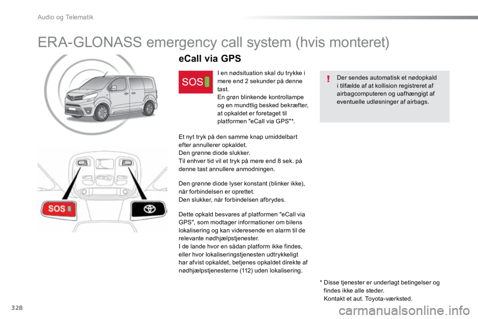 TOYOTA PROACE VERSO 2018  Brugsanvisning (in Danish) 328
ProaceVerso_da_Chap10a_BTA_ed01-2016
ERA-GLONASS emergency call system (hvis monteret)
Der sendes automatisk et nødopkald 
i tilfælde af at kollision registreret af 
airbagcomputeren og uafhæng