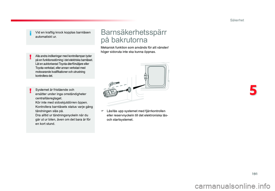 TOYOTA PROACE VERSO 2018 Bruksanvisningar (in Swedish) 191
5
Säkerhet
Spacetourer-VP_sv_Chap05_securite_ed01-2016
Barnsäkerhetsspärr
på bakrutorna
Mekanisk funktion som används för att vänster/
höger sidoruta inte ska kunna öppnas.
F Lås/lås TOYOTA PROACE VERSO 2018 Bruksanvisningar (in Swedish) 191
5
Säkerhet
Spacetourer-VP_sv_Chap05_securite_ed01-2016
Barnsäkerhetsspärr
på bakrutorna
Mekanisk funktion som används för att vänster/
höger sidoruta inte ska kunna öppnas.
F Lås/lås