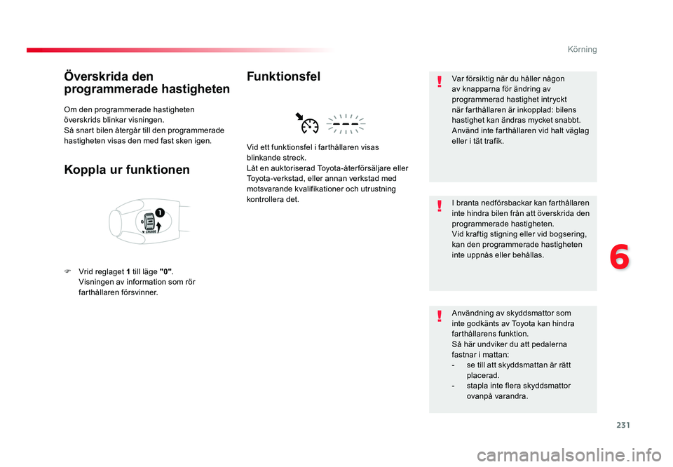 TOYOTA PROACE VERSO 2018 Bruksanvisningar (in Swedish) 231
6
Körning
Spacetourer-VP_sv_Chap06_conduite_ed01-2016
Överskrida den
programmerade hastigheten
Om den programmerade hastigheten
överskrids blinkar visningen.
Så snart bilen återgår till de TOYOTA PROACE VERSO 2018 Bruksanvisningar (in Swedish) 231
6
Körning
Spacetourer-VP_sv_Chap06_conduite_ed01-2016
Överskrida den
programmerade hastigheten
Om den programmerade hastigheten
överskrids blinkar visningen.
Så snart bilen återgår till de