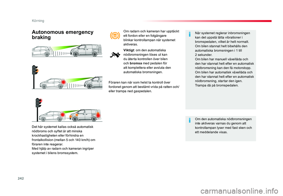 TOYOTA PROACE VERSO 2018 Bruksanvisningar (in Swedish) 242
Körning
Spacetourer-VP_sv_Chap06_conduite_ed01-2016
Det här systemet kallas också automatisk
nödbroms och syftet är att minska
krockhastigheten eller förhindra en
frontalkollision (mellan TOYOTA PROACE VERSO 2018 Bruksanvisningar (in Swedish) 242
Körning
Spacetourer-VP_sv_Chap06_conduite_ed01-2016
Det här systemet kallas också automatisk
nödbroms och syftet är att minska
krockhastigheten eller förhindra en
frontalkollision (mellan