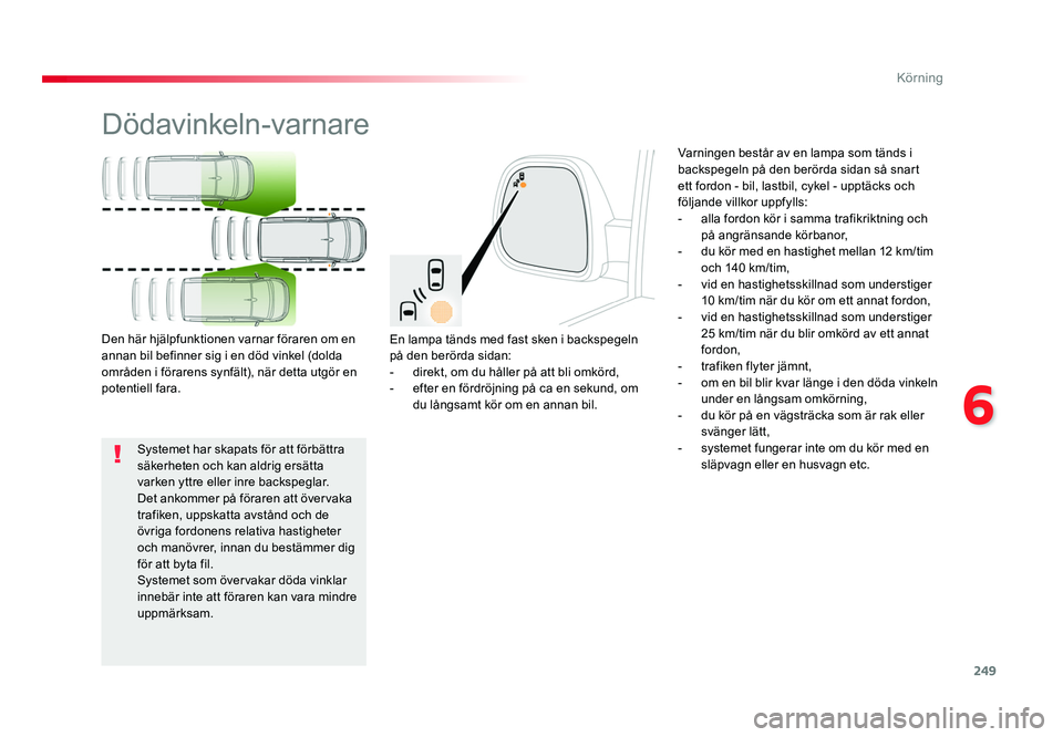 TOYOTA PROACE VERSO 2018 Bruksanvisningar (in Swedish) 249
6
Körning
Spacetourer-VP_sv_Chap06_conduite_ed01-2016
Dödavinkeln-varnare
En lampa tänds med fast sken i backspegeln
på den berörda sidan:
- direkt, om du håller på att bli omkörd,
- ef TOYOTA PROACE VERSO 2018 Bruksanvisningar (in Swedish) 249
6
Körning
Spacetourer-VP_sv_Chap06_conduite_ed01-2016
Dödavinkeln-varnare
En lampa tänds med fast sken i backspegeln
på den berörda sidan:
- direkt, om du håller på att bli omkörd,
- ef