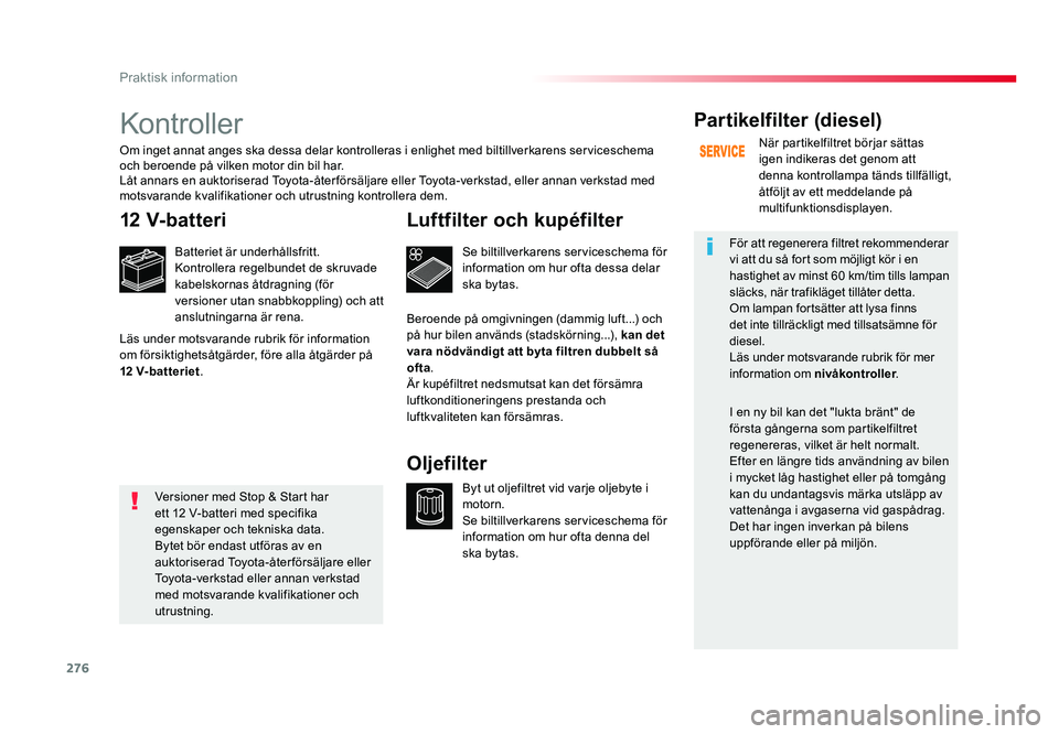 TOYOTA PROACE VERSO 2018 Bruksanvisningar (in Swedish) 276
Praktisk information
Spacetourer-VP_sv_Chap07_info-pratiques_ed01-2016
Kontroller
12 V-batteri
Batteriet är underhållsfritt.
Kontrollera regelbundet de skruvade
kabelskornas åtdragning (för
TOYOTA PROACE VERSO 2018 Bruksanvisningar (in Swedish) 276
Praktisk information
Spacetourer-VP_sv_Chap07_info-pratiques_ed01-2016
Kontroller
12 V-batteri
Batteriet är underhållsfritt.
Kontrollera regelbundet de skruvade
kabelskornas åtdragning (för