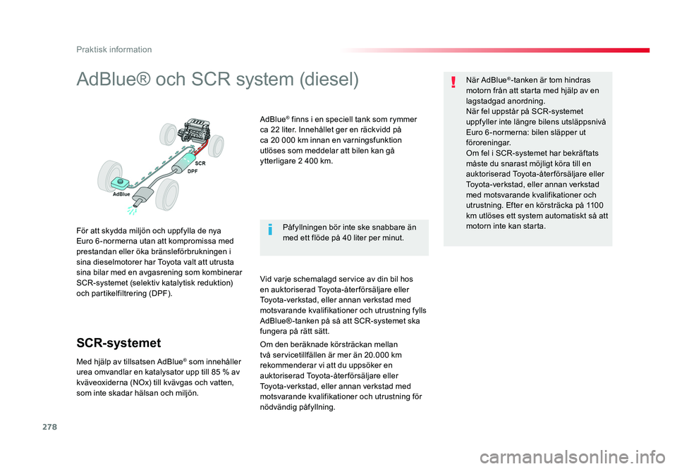 TOYOTA PROACE VERSO 2018 Bruksanvisningar (in Swedish) 278
Praktisk information
Spacetourer-VP_sv_Chap07_info-pratiques_ed01-2016
AdBlue® och SCR system (diesel)
För att skydda miljön och uppfylla de nya
Euro 6-normerna utan att kompromissa med
prest TOYOTA PROACE VERSO 2018 Bruksanvisningar (in Swedish) 278
Praktisk information
Spacetourer-VP_sv_Chap07_info-pratiques_ed01-2016
AdBlue® och SCR system (diesel)
För att skydda miljön och uppfylla de nya
Euro 6-normerna utan att kompromissa med
prest