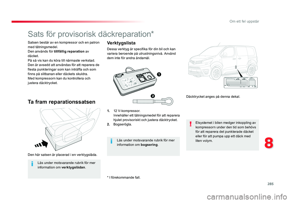 TOYOTA PROACE VERSO 2018 Bruksanvisningar (in Swedish) 285
8
Om ett fel uppstår
Spacetourer-VP_sv_Chap08_En-cas-de-panne_ed01-2016
Den här satsen är placerad i en verktygslåda. Satsen består av en kompressor och en patron
med tätningsmedel.
Den anv TOYOTA PROACE VERSO 2018 Bruksanvisningar (in Swedish) 285
8
Om ett fel uppstår
Spacetourer-VP_sv_Chap08_En-cas-de-panne_ed01-2016
Den här satsen är placerad i en verktygslåda. Satsen består av en kompressor och en patron
med tätningsmedel.
Den anv