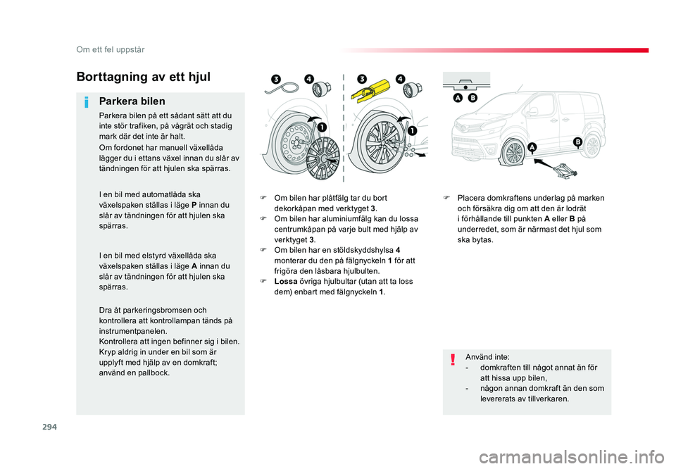 TOYOTA PROACE VERSO 2018 Bruksanvisningar (in Swedish) 294
Om ett fel uppstår
Spacetourer-VP_sv_Chap08_En-cas-de-panne_ed01-2016
F Om bilen har plåtfälg tar du bort dekorkåpan med verktyget 3 .
F Om bilen har aluminiumfälg kan du lossa centrumkåp TOYOTA PROACE VERSO 2018 Bruksanvisningar (in Swedish) 294
Om ett fel uppstår
Spacetourer-VP_sv_Chap08_En-cas-de-panne_ed01-2016
F Om bilen har plåtfälg tar du bort dekorkåpan med verktyget 3 .
F Om bilen har aluminiumfälg kan du lossa centrumkåp