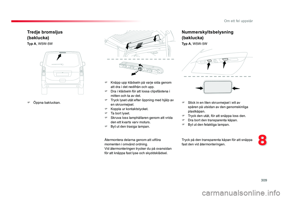 TOYOTA PROACE VERSO 2018 Bruksanvisningar (in Swedish) 309
8
Om ett fel uppstår
Spacetourer-VP_sv_Chap08_En-cas-de-panne_ed01-2016
Tryck på den transparenta kåpan för att snäppa
fast den vid återmonteringen.
F Knäpp upp klädseln på varje sida g TOYOTA PROACE VERSO 2018 Bruksanvisningar (in Swedish) 309
8
Om ett fel uppstår
Spacetourer-VP_sv_Chap08_En-cas-de-panne_ed01-2016
Tryck på den transparenta kåpan för att snäppa
fast den vid återmonteringen.
F Knäpp upp klädseln på varje sida g