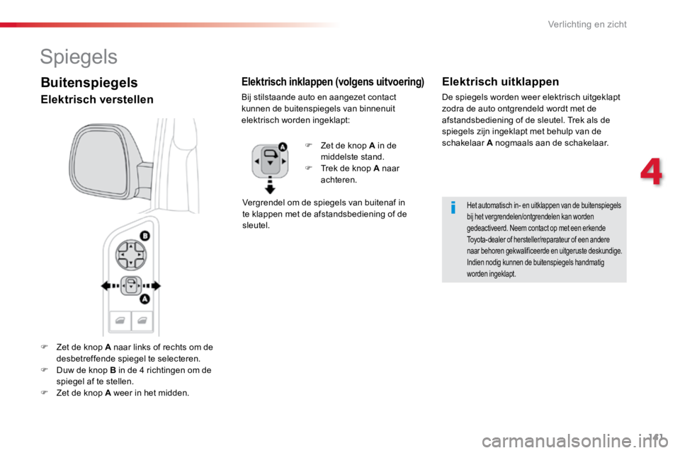 TOYOTA PROACE VERSO 2018 Instructieboekje (in Dutch) 141
ProaceVerso_nl_Chap04_eclairage-et-visibilite_ed01-2016
F Zet de knop A naar links of rechts om de
desbetreffende spiegel te selecteren.
F Duw de knop B in de 4 richtingen om de
spiegel af te s TOYOTA PROACE VERSO 2018 Instructieboekje (in Dutch) 141
ProaceVerso_nl_Chap04_eclairage-et-visibilite_ed01-2016
F Zet de knop A naar links of rechts om de
desbetreffende spiegel te selecteren.
F Duw de knop B in de 4 richtingen om de
spiegel af te s