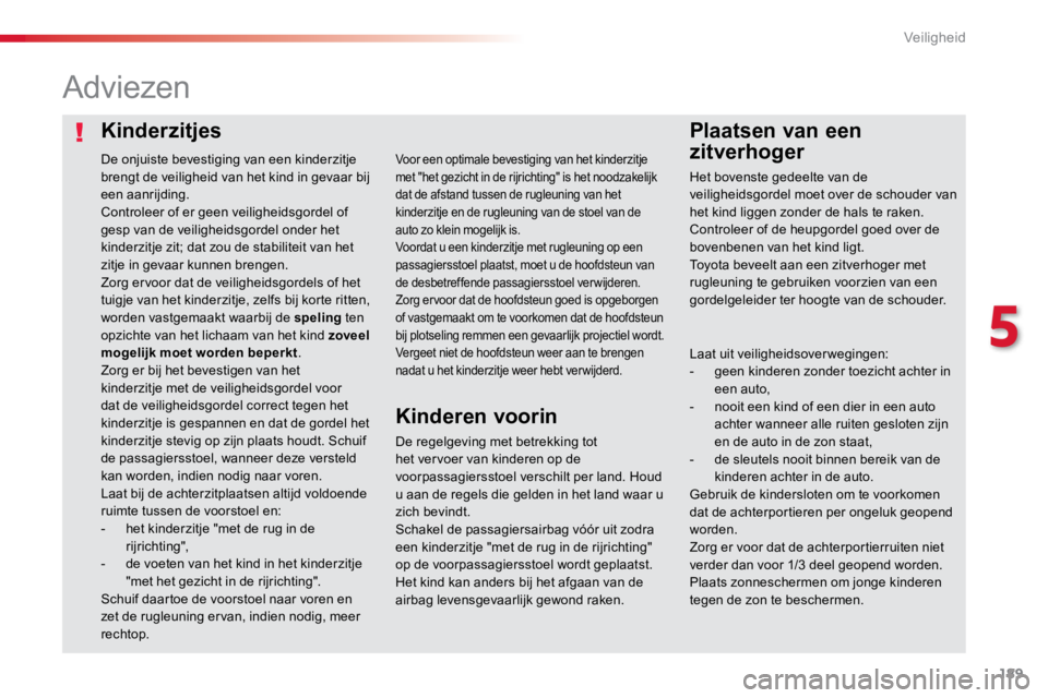 TOYOTA PROACE VERSO 2018  Instructieboekje (in Dutch) 189
ProaceVerso_nl_Chap05_securite_ed01-2016
KinderzitjesPlaatsen van een 
zitverhoger
Adviezen
De regelgeving met betrekking tot 
het vervoer van kinderen op de 
voorpassagiersstoel verschilt per lan