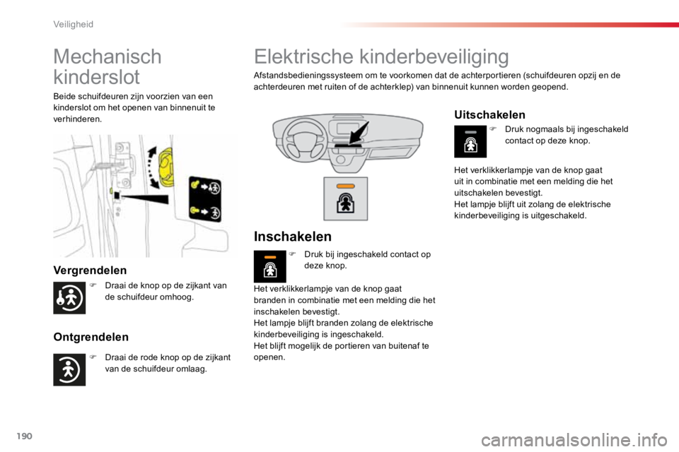TOYOTA PROACE VERSO 2018  Instructieboekje (in Dutch) 190
ProaceVerso_nl_Chap05_securite_ed01-2016
Mechanisch 
kinderslot
Vergrendelen
Ontgrendelen
Beide schuifdeuren zijn voorzien van een 
kinderslot om het openen van binnenuit te 
verhinderen.
Elektris