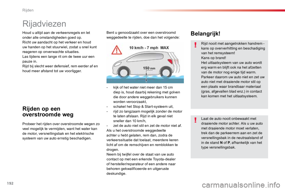 TOYOTA PROACE VERSO 2018  Instructieboekje (in Dutch) 192
ProaceVerso_nl_Chap06_conduite_ed01-2016
Rijadviezen
Houd u altijd aan de verkeersregels en let 
onder alle omstandigheden goed op.
Richt uw aandacht op het verkeer en houd 
uw handen op het stuur