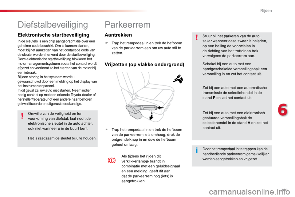 TOYOTA PROACE VERSO 2018 Instructieboekje (in Dutch) 201
ProaceVerso_nl_Chap06_conduite_ed01-2016
Parkeerrem
F Trap het rempedaal in en trek de hefboom
van de parkeerrem aan om uw auto stil te
zetten.
F Trap het rempedaal in en trek de hefboom
van d TOYOTA PROACE VERSO 2018 Instructieboekje (in Dutch) 201
ProaceVerso_nl_Chap06_conduite_ed01-2016
Parkeerrem
F Trap het rempedaal in en trek de hefboom
van de parkeerrem aan om uw auto stil te
zetten.
F Trap het rempedaal in en trek de hefboom
van d
