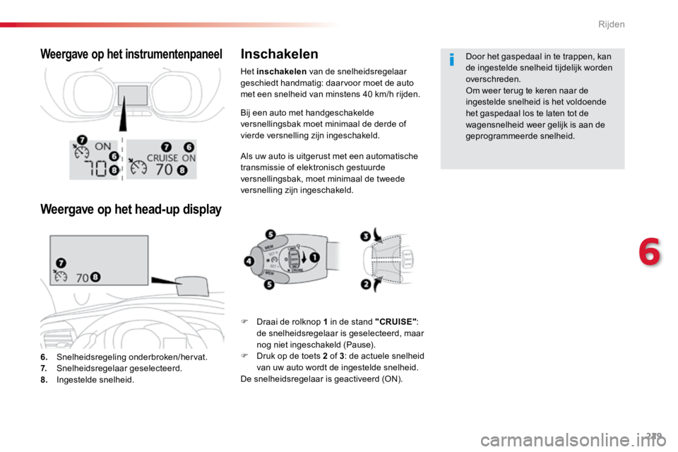 TOYOTA PROACE VERSO 2018  Instructieboekje (in Dutch) 229
ProaceVerso_nl_Chap06_conduite_ed01-2016
Bij een auto met handgeschakelde 
versnellingsbak moet minimaal de derde of 
vierde versnelling zijn ingeschakeld.
Als uw auto is uitgerust met een automat