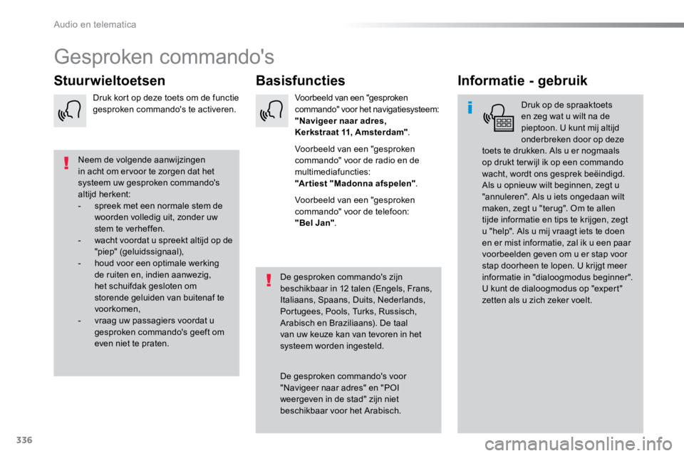 TOYOTA PROACE VERSO 2018  Instructieboekje (in Dutch) 336
ProaceVerso_nl_Chap10b_NAC-1_ed01-2016
Gesproken commando's
Basisfuncties
Stuurwieltoetsen Informatie - gebruik
Druk op de spraaktoets 
en zeg wat u wilt na de 
pieptoon. U kunt mij altijd 
on