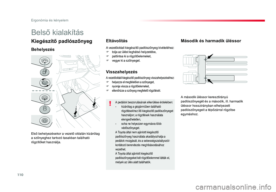 TOYOTA PROACE VERSO 2018 Kezelési útmutató (in Hungarian) 110
Spacetourer-VP_hu_Chap03_ergonomie-et-confort_ed01-2016
Kiegészítő padlószőnyeg
Első behelyezésekor a vezető oldalán kizárólag a szőnyeghez tartozó tasakban található rögzítőket TOYOTA PROACE VERSO 2018 Kezelési útmutató (in Hungarian) 110
Spacetourer-VP_hu_Chap03_ergonomie-et-confort_ed01-2016
Kiegészítő padlószőnyeg
Első behelyezésekor a vezető oldalán kizárólag a szőnyeghez tartozó tasakban található rögzítőket