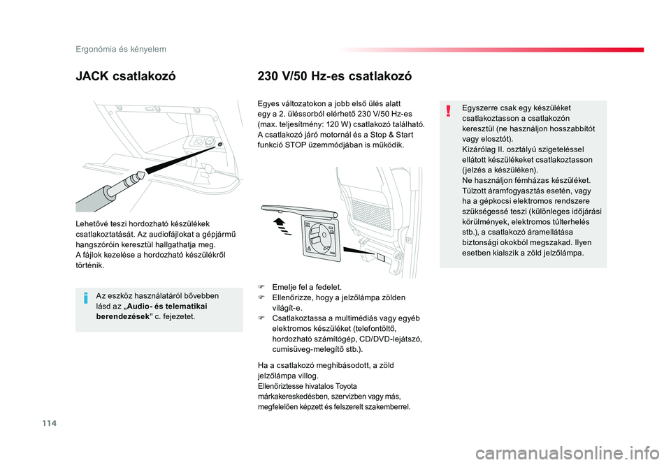 TOYOTA PROACE VERSO 2018 Kezelési útmutató (in Hungarian) 114
Spacetourer-VP_hu_Chap03_ergonomie-et-confort_ed01-2016
JACK csatlakozó230 V/50 Hz-es csatlakozó
Lehetővé teszi hordozható készülékek csatlakoztatását. Az audiofájlokat a gépjármű ha TOYOTA PROACE VERSO 2018 Kezelési útmutató (in Hungarian) 114
Spacetourer-VP_hu_Chap03_ergonomie-et-confort_ed01-2016
JACK csatlakozó230 V/50 Hz-es csatlakozó
Lehetővé teszi hordozható készülékek csatlakoztatását. Az audiofájlokat a gépjármű ha