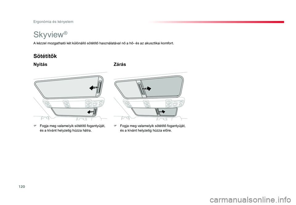 TOYOTA PROACE VERSO 2018 Kezelési útmutató (in Hungarian) 120
Spacetourer-VP_hu_Chap03_ergonomie-et-confort_ed01-2016
Skyview®
Nyitás
Sötétítők
Zárás
A kézzel mozgatható két különálló sötétítő használatával nő a hő- és az akusztikai k TOYOTA PROACE VERSO 2018 Kezelési útmutató (in Hungarian) 120
Spacetourer-VP_hu_Chap03_ergonomie-et-confort_ed01-2016
Skyview®
Nyitás
Sötétítők
Zárás
A kézzel mozgatható két különálló sötétítő használatával nő a hő- és az akusztikai k