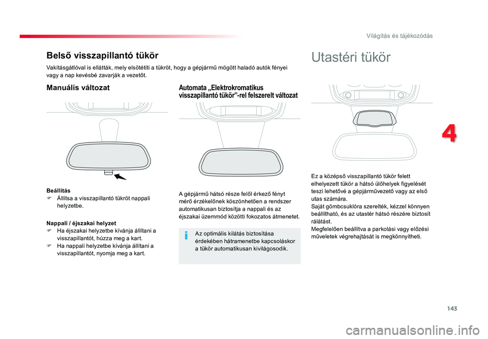 TOYOTA PROACE VERSO 2018  Kezelési útmutató (in Hungarian) 143
Spacetourer-VP_hu_Chap04_eclairage-et-visibilite_ed01-2016
Belső visszapillantó tükör
Vakításgátlóval is ellátták, mely elsötétíti a tükröt, hogy a gépjármű mögött haladó aut�
