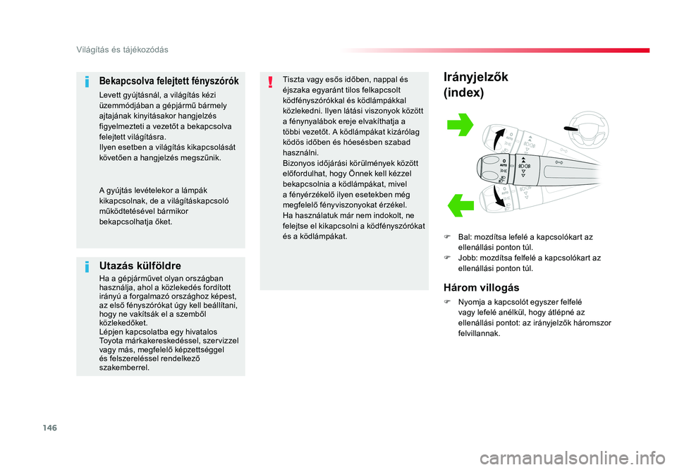 TOYOTA PROACE VERSO 2018  Kezelési útmutató (in Hungarian) 146
Spacetourer-VP_hu_Chap04_eclairage-et-visibilite_ed01-2016
Irányjelzők
(index)
F Bal: mozdítsa lefelé a kapcsolókart az ellenállási ponton túl.F Jobb: mozdítsa felfelé a kapcsolókart az
