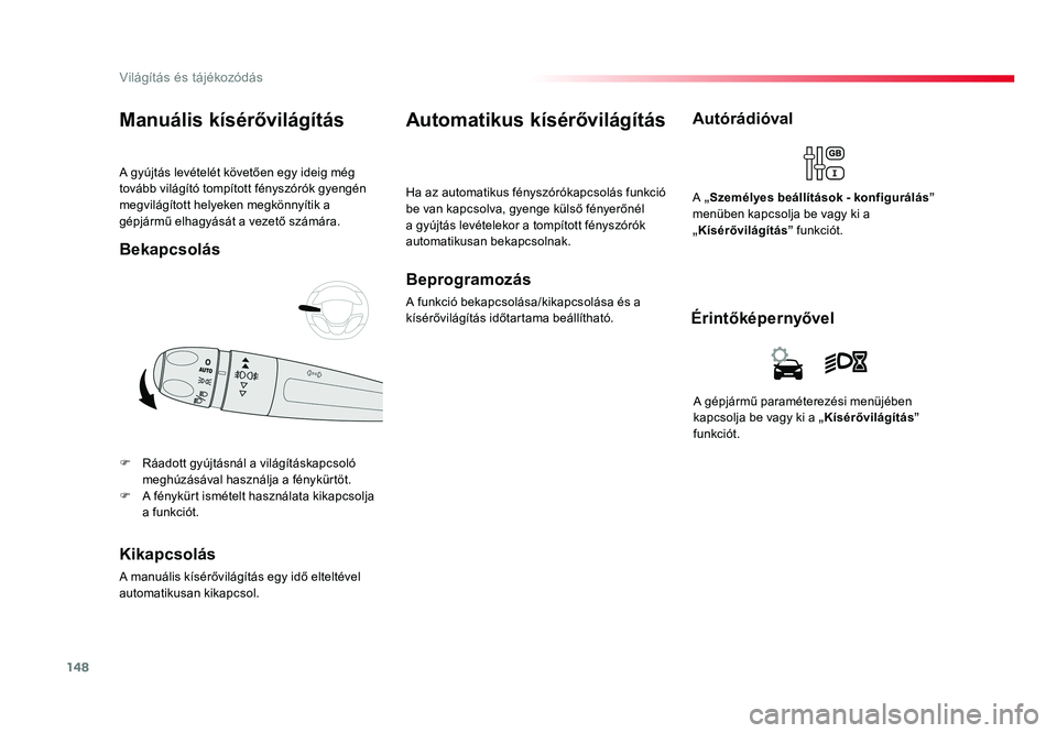 TOYOTA PROACE VERSO 2018  Kezelési útmutató (in Hungarian) 148
Spacetourer-VP_hu_Chap04_eclairage-et-visibilite_ed01-2016
A gyújtás levételét követően egy ideig még tovább világító tompított fényszórók gyengén megvilágított helyeken megkönn