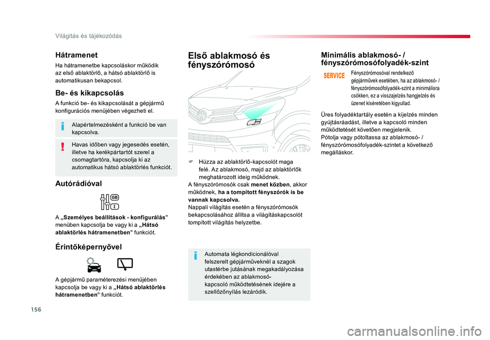 TOYOTA PROACE VERSO 2018  Kezelési útmutató (in Hungarian) 156
Spacetourer-VP_hu_Chap04_eclairage-et-visibilite_ed01-2016
Havas időben vagy jegesedés esetén, illetve ha kerékpártartót szerel a csomagtartóra, kapcsolja ki az automatikus hátsó ablaktö