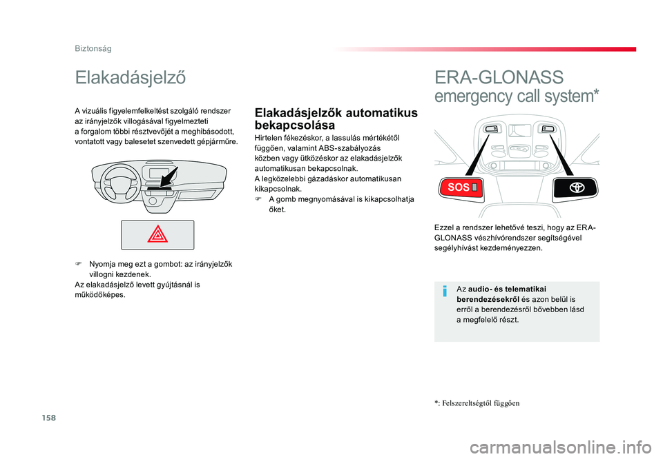 TOYOTA PROACE VERSO 2018  Kezelési útmutató (in Hungarian) 158
Spacetourer-VP_hu_Chap05_securite_ed01-2016
Elakadásjelzők automatikus 
bekapcsolása
Elakadásjelző
Hirtelen fékezéskor, a lassulás mértékétől függően, valamint ABS-szabályozás köz