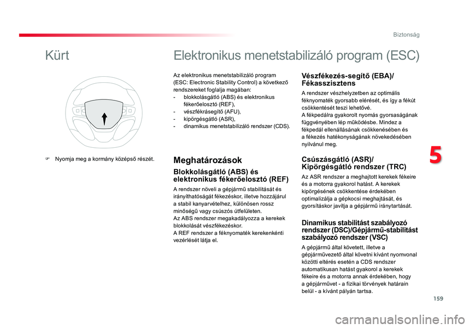 TOYOTA PROACE VERSO 2018  Kezelési útmutató (in Hungarian) 159
Spacetourer-VP_hu_Chap05_securite_ed01-2016
Az elektronikus menetstabilizáló program (ESC: Electronic Stability Control) a következő rendszereket foglalja magában:- blokkolásgátló (ABS) é