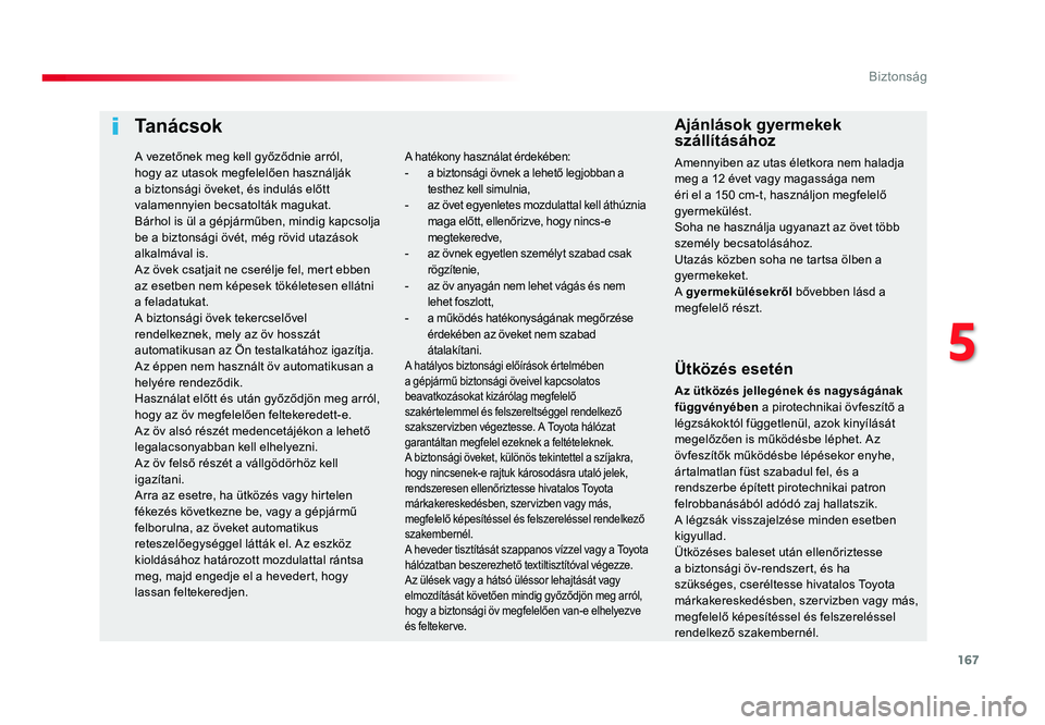 TOYOTA PROACE VERSO 2018 Kezelési útmutató (in Hungarian) 167
Spacetourer-VP_hu_Chap05_securite_ed01-2016
Ta n á c s o k
Ütközés esetén
Az ütközés jellegének és nagyságának függvényében a pirotechnikai övfeszítő a légzsákoktól független TOYOTA PROACE VERSO 2018 Kezelési útmutató (in Hungarian) 167
Spacetourer-VP_hu_Chap05_securite_ed01-2016
Ta n á c s o k
Ütközés esetén
Az ütközés jellegének és nagyságának függvényében a pirotechnikai övfeszítő a légzsákoktól független