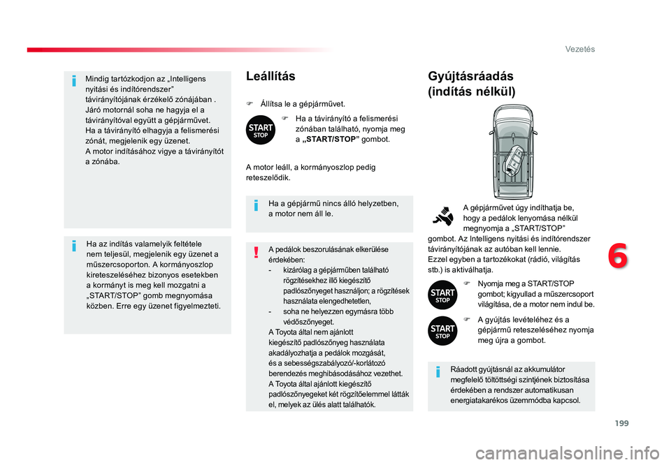 TOYOTA PROACE VERSO 2018  Kezelési útmutató (in Hungarian) 199
Spacetourer-VP_hu_Chap06_conduite_ed01-2016
Mindig tartózkodjon az „Intelligens nyitási és indítórendszer” távirányítójának érzékelő zónájában .Járó motornál soha ne hagyja 