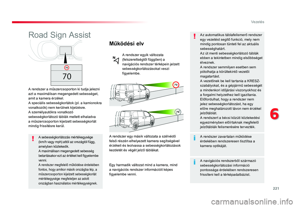 TOYOTA PROACE VERSO 2018 Kezelési útmutató (in Hungarian) 221
Spacetourer-VP_hu_Chap06_conduite_ed01-2016
Road Sign Assist
A rendszer a műszercsoporton ki tudja jelezni azt a maximálisan megengedett sebességet, amit a kamera érzékel.A speciális sebessà TOYOTA PROACE VERSO 2018 Kezelési útmutató (in Hungarian) 221
Spacetourer-VP_hu_Chap06_conduite_ed01-2016
Road Sign Assist
A rendszer a műszercsoporton ki tudja jelezni azt a maximálisan megengedett sebességet, amit a kamera érzékel.A speciális sebessÃ