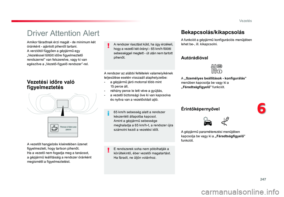 TOYOTA PROACE VERSO 2018 Kezelési útmutató (in Hungarian) 247
Spacetourer-VP_hu_Chap06_conduite_ed01-2016
Driver Attention Alert
A rendszer az alábbi feltételek valamelyikének teljesülése esetén visszaáll alaphelyzetbe:- a gépjármű járó motorral TOYOTA PROACE VERSO 2018 Kezelési útmutató (in Hungarian) 247
Spacetourer-VP_hu_Chap06_conduite_ed01-2016
Driver Attention Alert
A rendszer az alábbi feltételek valamelyikének teljesülése esetén visszaáll alaphelyzetbe:- a gépjármű járó motorral