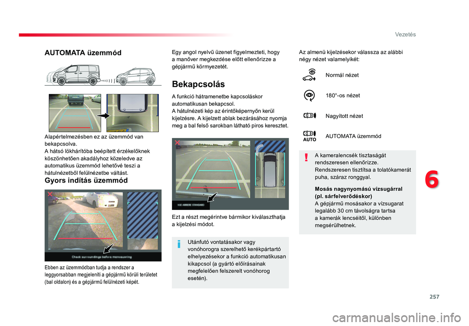 TOYOTA PROACE VERSO 2018 Kezelési útmutató (in Hungarian) 257
Spacetourer-VP_hu_Chap06_conduite_ed01-2016
Bekapcsolás
A funkció hátramenetbe kapcsoláskor automatikusan bekapcsol.A hátulnézeti kép az érintőképernyőn kerül kijelzésre. A kijelzett TOYOTA PROACE VERSO 2018 Kezelési útmutató (in Hungarian) 257
Spacetourer-VP_hu_Chap06_conduite_ed01-2016
Bekapcsolás
A funkció hátramenetbe kapcsoláskor automatikusan bekapcsol.A hátulnézeti kép az érintőképernyőn kerül kijelzésre. A kijelzett