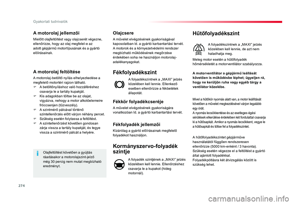 TOYOTA PROACE VERSO 2018 Kezelési útmutató (in Hungarian) 274
Spacetourer-VP_hu_Chap07_info-pratiques_ed01-2016
A motorolaj jellemzői
Mielőtt olajfeltöltést vagy olajcserét végezne, ellenőrizze, hogy az olaj megfelel-e az adott gépjármű motortípus TOYOTA PROACE VERSO 2018 Kezelési útmutató (in Hungarian) 274
Spacetourer-VP_hu_Chap07_info-pratiques_ed01-2016
A motorolaj jellemzői
Mielőtt olajfeltöltést vagy olajcserét végezne, ellenőrizze, hogy az olaj megfelel-e az adott gépjármű motortípus