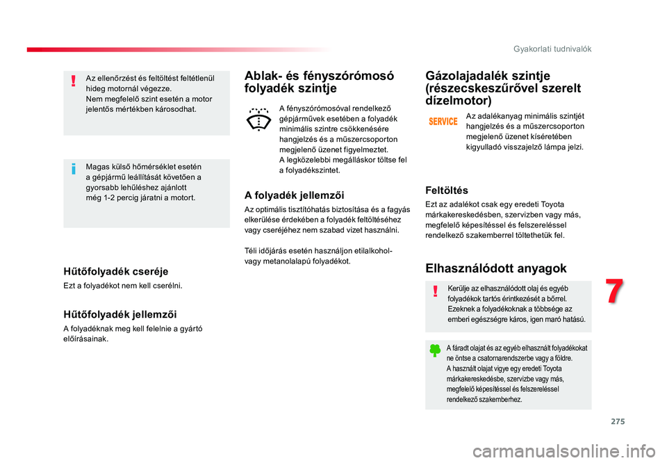 TOYOTA PROACE VERSO 2018 Kezelési útmutató (in Hungarian) 275
Spacetourer-VP_hu_Chap07_info-pratiques_ed01-2016
Hűtőfolyadék cseréje
Ezt a folyadékot nem kell cserélni.
Hűtőfolyadék jellemzői
A folyadéknak meg kell felelnie a gyártó előírásai TOYOTA PROACE VERSO 2018 Kezelési útmutató (in Hungarian) 275
Spacetourer-VP_hu_Chap07_info-pratiques_ed01-2016
Hűtőfolyadék cseréje
Ezt a folyadékot nem kell cserélni.
Hűtőfolyadék jellemzői
A folyadéknak meg kell felelnie a gyártó előírásai