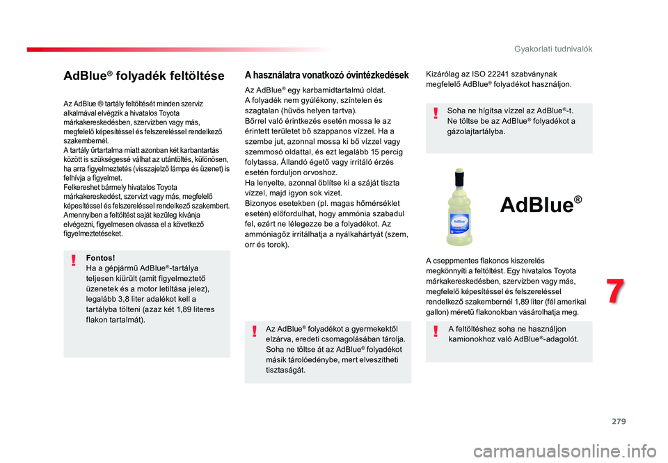 TOYOTA PROACE VERSO 2018 Kezelési útmutató (in Hungarian) 279
Spacetourer-VP_hu_Chap07_info-pratiques_ed01-2016
AdBlue® folyadék feltöltése
Az AdBlue ® tartály feltöltését minden szerviz alkalmával elvégzik a hivatalos Toyota márkakereskedésben, TOYOTA PROACE VERSO 2018 Kezelési útmutató (in Hungarian) 279
Spacetourer-VP_hu_Chap07_info-pratiques_ed01-2016
AdBlue® folyadék feltöltése
Az AdBlue ® tartály feltöltését minden szerviz alkalmával elvégzik a hivatalos Toyota márkakereskedésben,