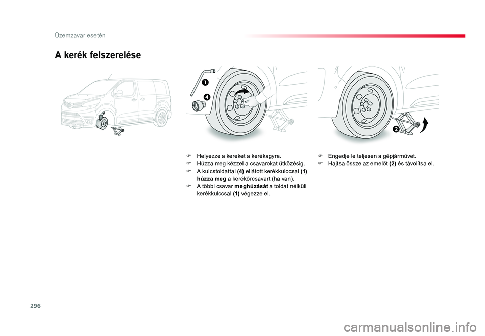 TOYOTA PROACE VERSO 2018  Kezelési útmutató (in Hungarian) 296
Spacetourer-VP_hu_Chap08_En-cas-de-panne_ed01-2016
A kerék felszerelése
F Helyezze a kereket a kerékagyra.F Húzza meg kézzel a csavarokat ütközésig.F A kulcstoldattal (4) ellátott kerékk