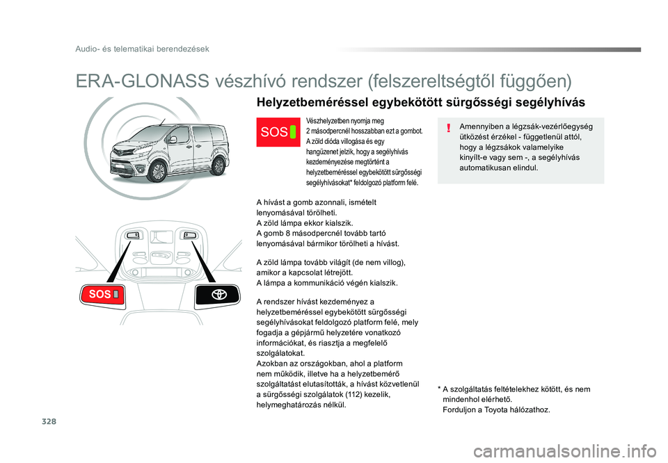TOYOTA PROACE VERSO 2018  Kezelési útmutató (in Hungarian) 328
Spacetourer-VP_hu_Chap10a_BTA_ed01-2016
ERA-GLONASS vészhívó rendszer (felszereltségtől függően)
Amennyiben a légzsák-vezérlőegység ütközést érzékel - függetlenül attól, hogy a