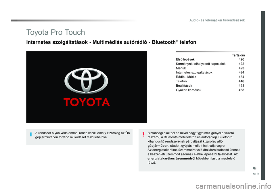TOYOTA PROACE VERSO 2018 Kezelési útmutató (in Hungarian) 419
Spacetourer-VP_hu_Chap10c_RCC-1_ed01-2016
To y o t a P r o To u c h
Internetes szolgáltatások - Multimédiás autórádió - Bluetooth® telefon
TartalomElső lépések 420
Kormánynál elhely TOYOTA PROACE VERSO 2018 Kezelési útmutató (in Hungarian) 419
Spacetourer-VP_hu_Chap10c_RCC-1_ed01-2016
To y o t a P r o To u c h
Internetes szolgáltatások - Multimédiás autórádió - Bluetooth® telefon
TartalomElső lépések 420
Kormánynál elhely