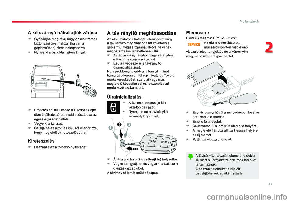 TOYOTA PROACE VERSO 2018 Kezelési útmutató (in Hungarian) 51
Spacetourer-VP_hu_Chap02_ouvertures_ed01-2016
Elemcsere
A távirányító használt elemeit ne dobja ki, mert a környezetre ártalmas fémeket tartalmaznak.A használt elemeket a kijelölt begyűj TOYOTA PROACE VERSO 2018 Kezelési útmutató (in Hungarian) 51
Spacetourer-VP_hu_Chap02_ouvertures_ed01-2016
Elemcsere
A távirányító használt elemeit ne dobja ki, mert a környezetre ártalmas fémeket tartalmaznak.A használt elemeket a kijelölt begyűj