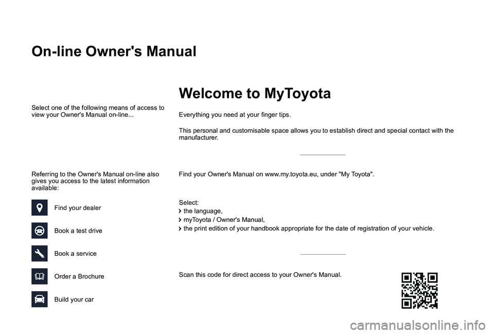 TOYOTA PROACE VERSO 2019  Owners Manual On-line Owner's Manual
Find your Owner's Manual on www.my.toyota.eu, under "My Toyota".
Everything you need at your finger tips.
Select:
Select one of the following means of access to 